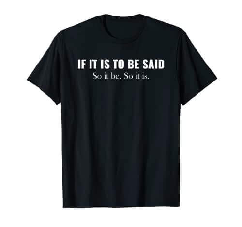 If it is to be said. So it be. So it is. Cousin Greg T-Shirt - Gifts for guy friends made simple. Find unique gift Ideas for guys friends. Gifts for guys in their 20s.