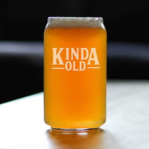 Kinda Old - Beer Pint Glass - Gifts for guy friends made simple. Find unique gift Ideas for guys friends. Gifts for guys in their 20s.